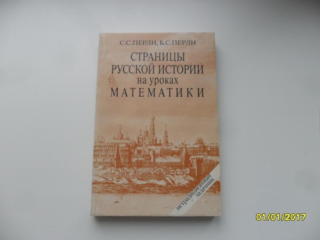 Перли С.; Перли Б. Страницы русской истории на уроках математики. Нетрадиционный задачник.