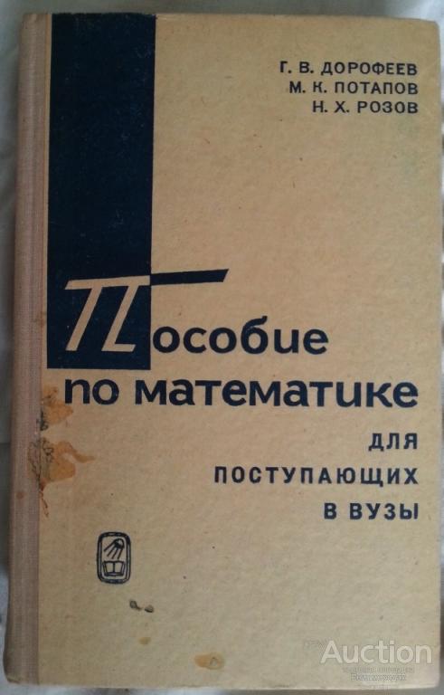 Дорофеев Г.В.; Потапов М.К.; Розов Н.Х. Пособие по математике для поступающих в ВУЗы