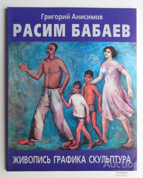 РАСИМ БАБАЕВ Григорий Анисимов ЖИВОПИСЬ ГРАФИКА СКУЛЬПТУРА 2009 год