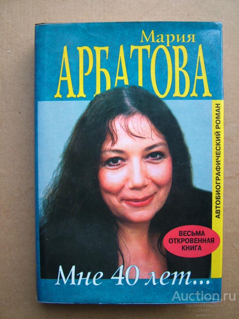 Мария Арбатова. Мне 40 лет.. Автобиографический роман.