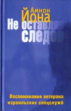 Йона А. Не оставляя следов. Воспоминания ветерана израильских спецслужб