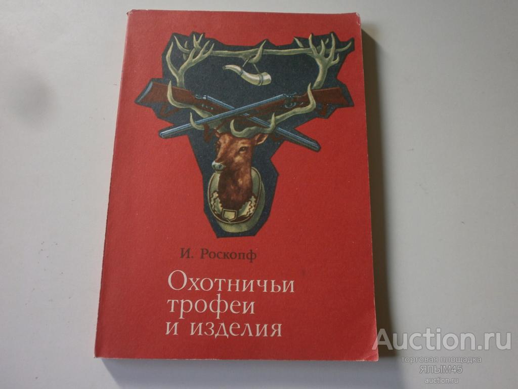 ОХОТНИЧЬИ ТРОФЕИ И ИЗДЕЛИЯ. И.Роскопф. Книга. Москва. 1984 год. Охотникам.