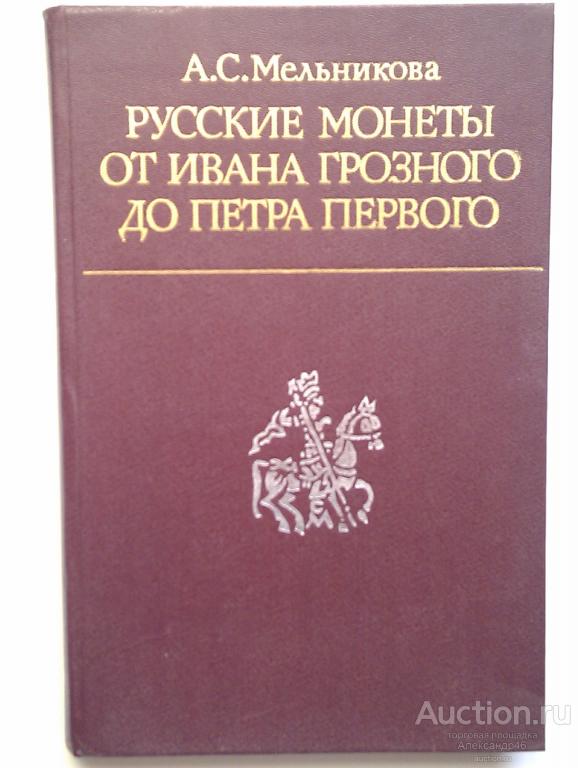 "Русские монеты от Ивана Грозного до Петра Первого", А.С.Мельникова. 1989 год.