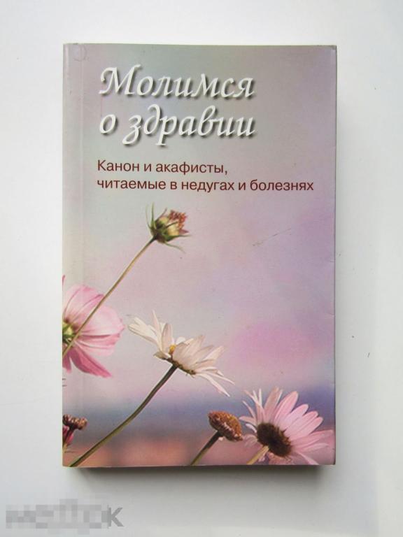 "Молимся о здравии. Канон и акафисты, читаемые в недугах и болезнях."