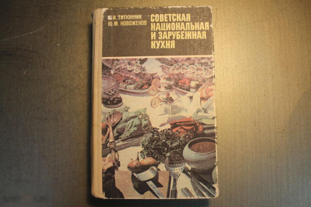 СОВЕТСКАЯ НАЦИОНАЛЬНАЯ И ЗАРУБЕЖНАЯ КУХНЯ. А.И. ТИТЮННИК. Ю.М.НОВОЖЕНОВ. 1981 ГОД. 