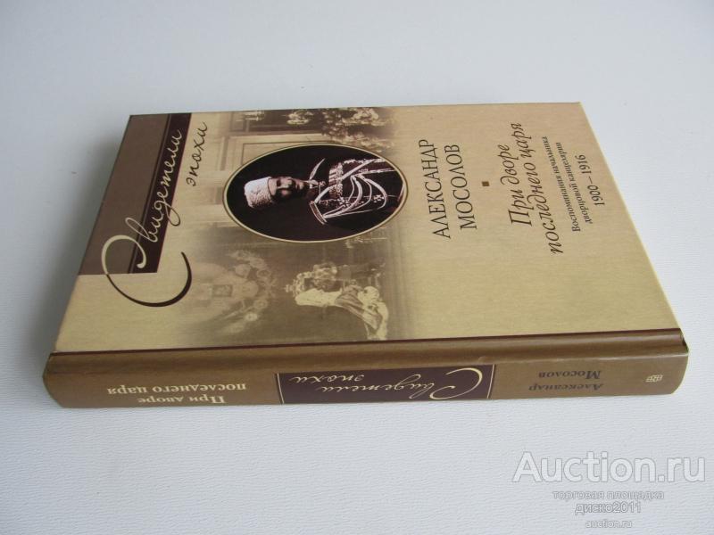 Мосолов А. При дворе последнего царя М.: Центрполиграф, 2006 г., 271 стр.
