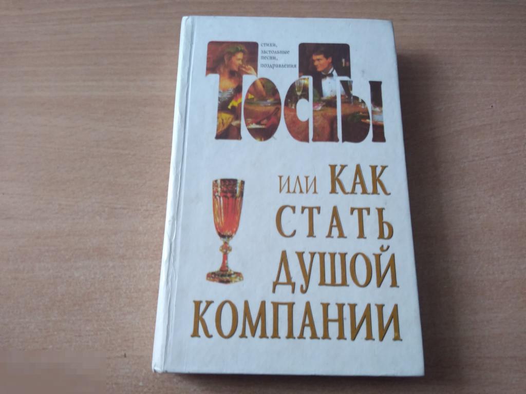 ТОСТЫ ИЛИ КАК СТАТЬ ДУШОЙ КОМПАНИИ. Стихи, застольные песни, поздравления. Донецк. 1996 