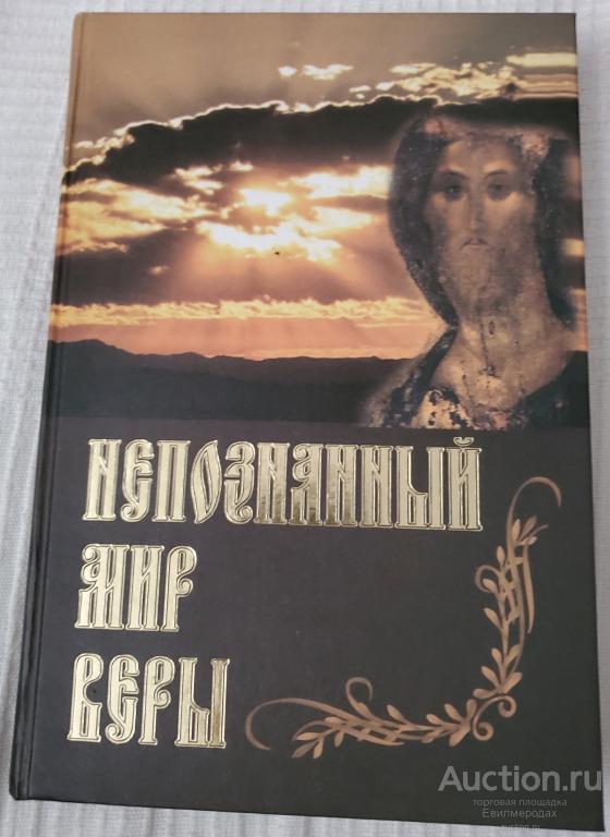 Непознанный мир веры Издательство: М.: Сретенский монастырь 2005 г.