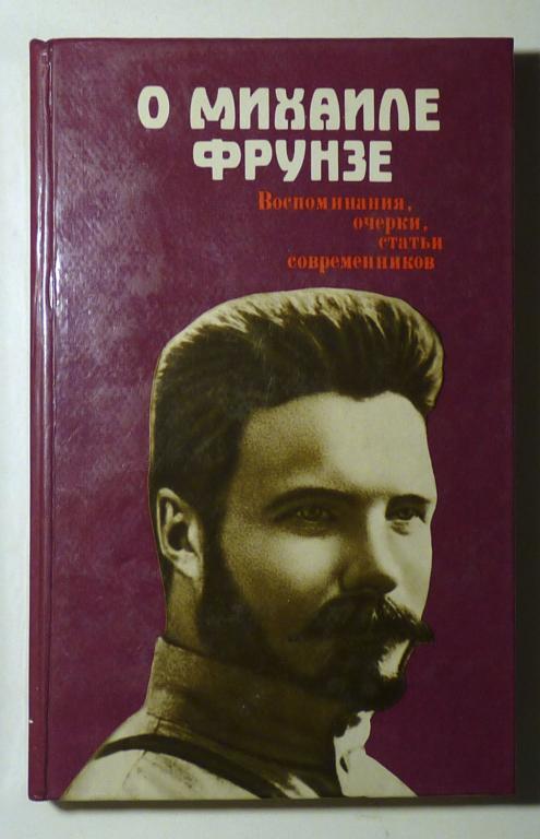 О Михаиле Фрунзе. Воспоминания, очерки, статьи современников. Сост. М.И. Владимиров 1985