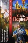 Паркер, К.Дж. Закалка клинка. Натянутый лук. Пробирная палата 