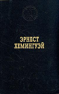 Хемингуэй Эрнест Эрнест Хемингуэй. Избранные произведения
