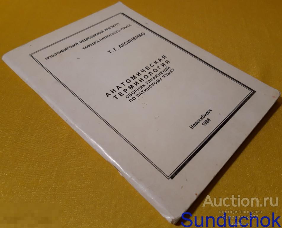 "Анатомическая терминология. Сборник упражнений по Латинскому языку" Т.Г. Аксиненко. 1998 г.