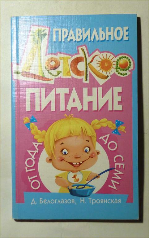 Правильное детское питание от года до семи. Д. Белоглазов, Н. Троянская. 2009