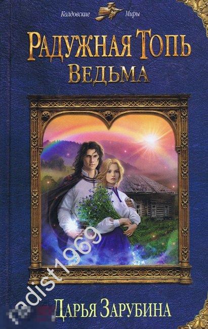 ДАРЬЯ ЗАРУБИНА `РАДУЖНАЯ ТОПЬ. ВЕДЬМА` 2018 г. СЕРИЯ `КОЛДОВСКИЕ МИРЫ`. ЭКСМО 