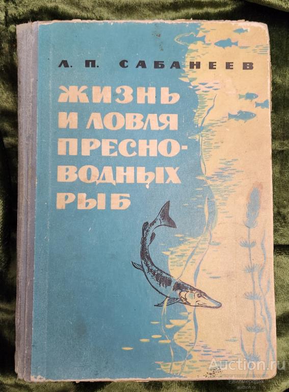 Сабанеев Л.П. Жизнь и ловля пресноводных рыб Издательство: Киев: Урожай 1965 г.