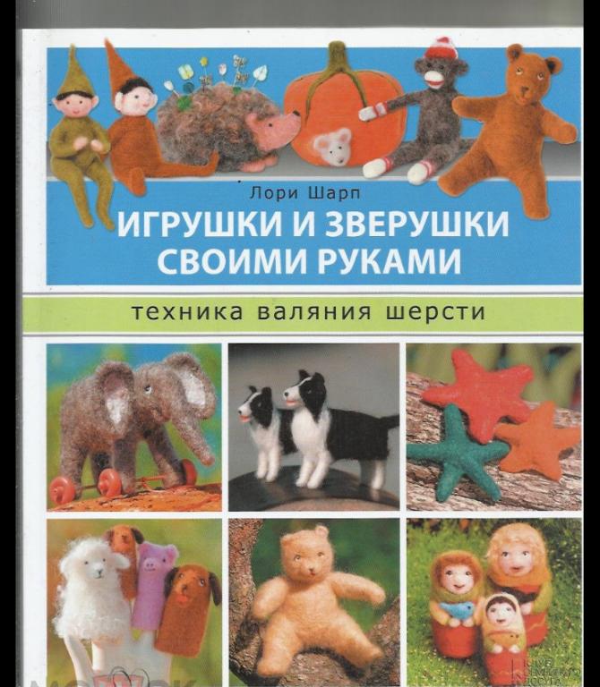 Лори Шарп. Игрушки и зверушки своими руками.Техника валяния шерсти.