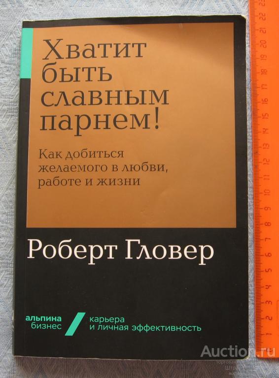 Хватит быть славным парнем! Роберт Гловер. Изд. Москва 2021 г. Стр. 216, все.