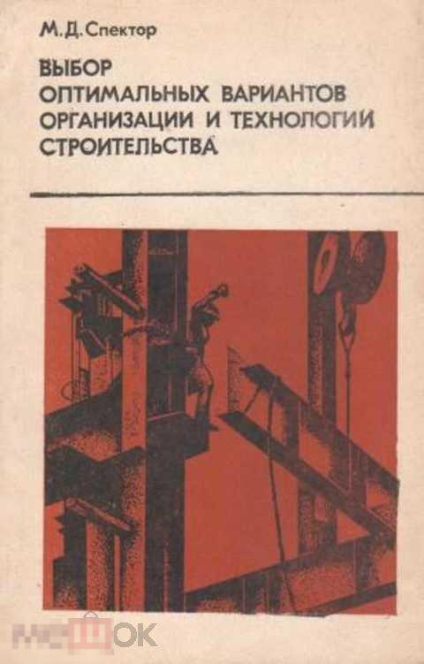 Спектор М. Д. Выбор оптимальных вариантов организации и технологии строительства