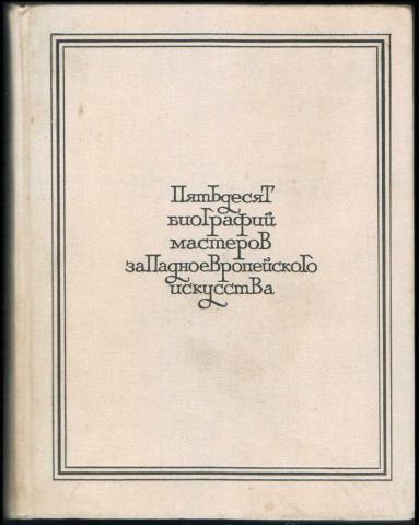 Книга "50 биографий мастеров западноевропейского искусства XIV-XIX вв." , Ленинград 1971 Твёрдая обл