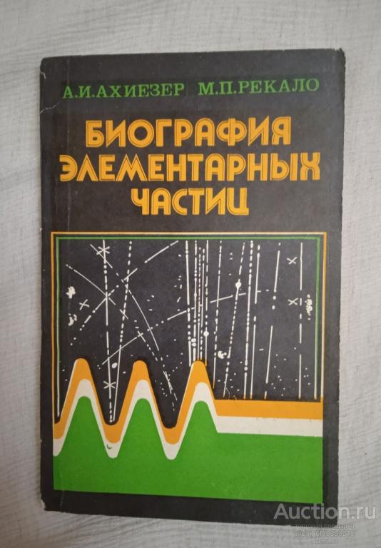 Ахиезер А. И., Рекало М. П. " Биография элементарных частиц "