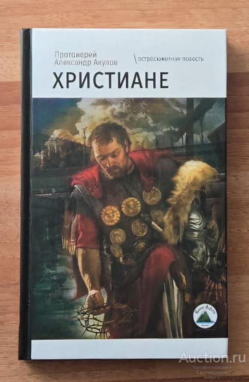 Александр Протоиерей (Акулов) Христиане Издательство: Каменец-Подольский: Друкарня Рута 2019 г.
