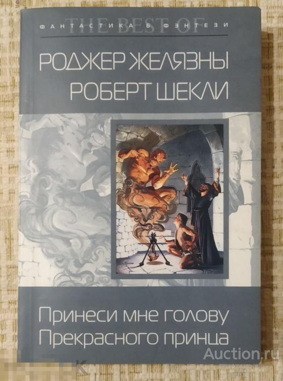 Роджер Желязны. Роберт Шекли. Принесите мне голову Прекрасного принца "Эксмо" 2008 год.