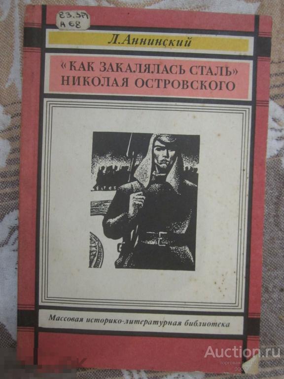 Аннинский Л. «Как закалялась сталь» Николая Островского. М. Художественная литература. 1988. 159 стр
