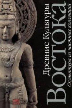 Каталог Древние культуры Востока. Скульптура из частных коллекций Кн 