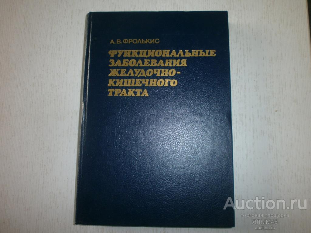 А.В. Фролькис ФУНКЦИОНАЛЬНЫЕ ЗАБОЛЕВАНИЯ ЖЕЛУДОЧНО-КИШЕЧНОГО ТРАКТА Книга 1991 г. Медицина