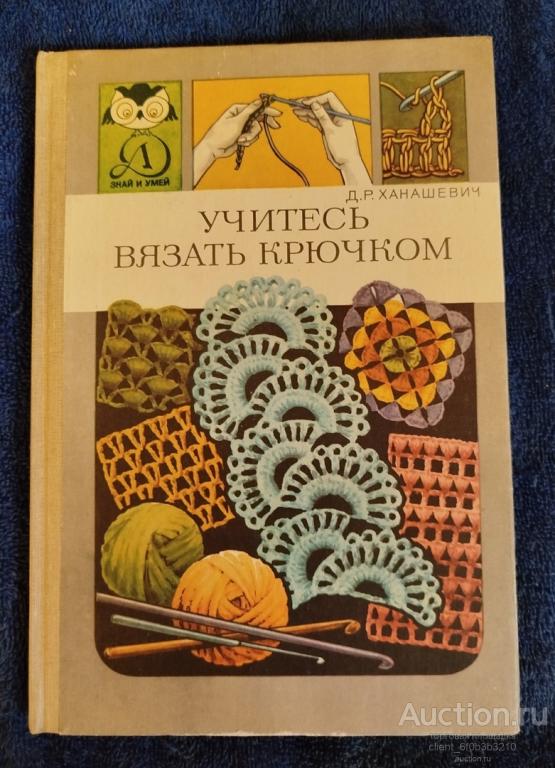 Ханашевич Д. Р. " Учитесь вязать крючком ". Серия " Знай и умей "