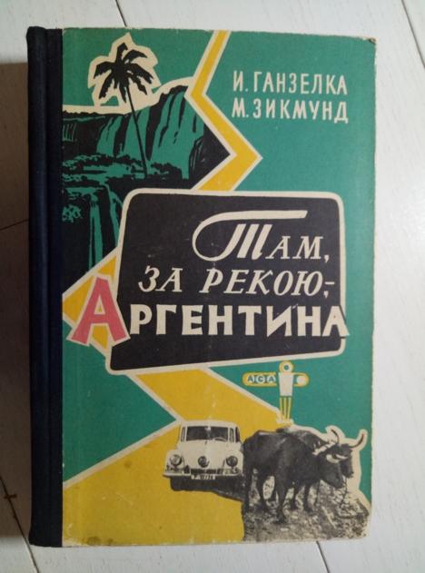 Ганзелка И., Зикмунд И. Там, за рекою, - Аргентина. Молодая гвардия, 1959. 429 с.