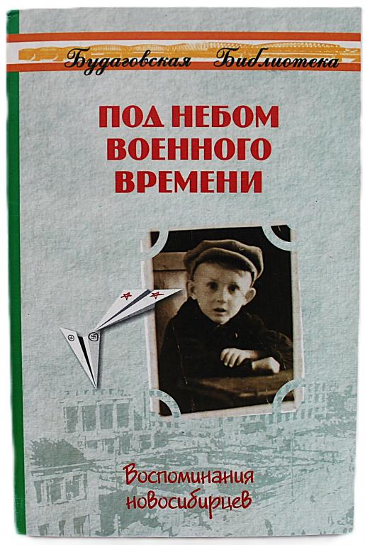 «ПОД НЕБОМ ВОЕННОГО ВРЕМЕНИ». Воспоминания новосибирцев (Новосибирск, 2006) «Будаговская Библиотека»