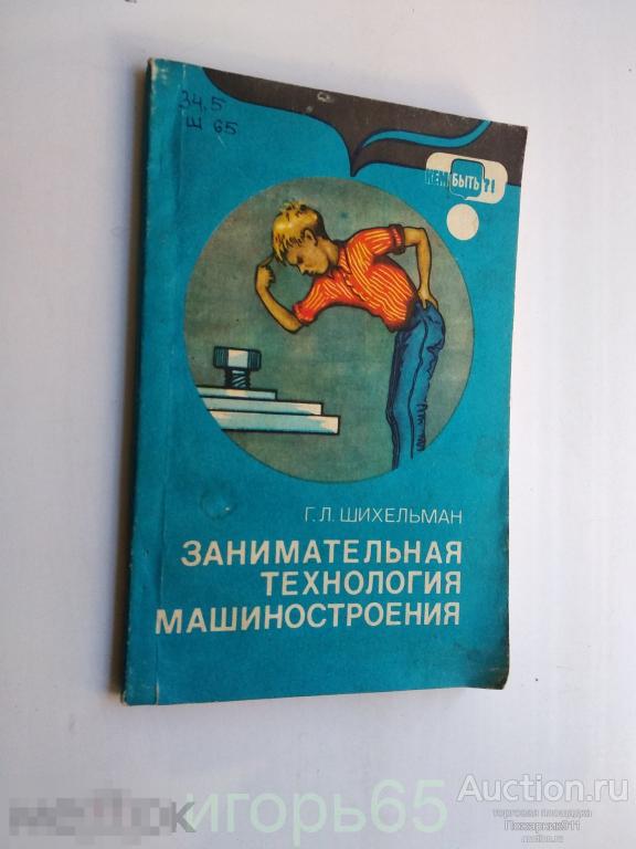 Шихельман Г. Л. Занимательная технология машиностроения. Серия: Кем быть? 1987 (г-34)