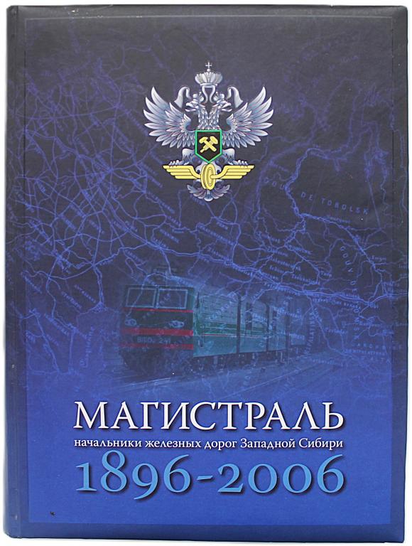 «МАГИСТРАЛЬ». Начальники железных дорог Западной Сибири. 1896-2006 гг. Исторические очерки