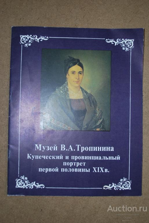 Музей В. А. Тропинина : купеческий и провинциальный портрет первой половины XIX в.