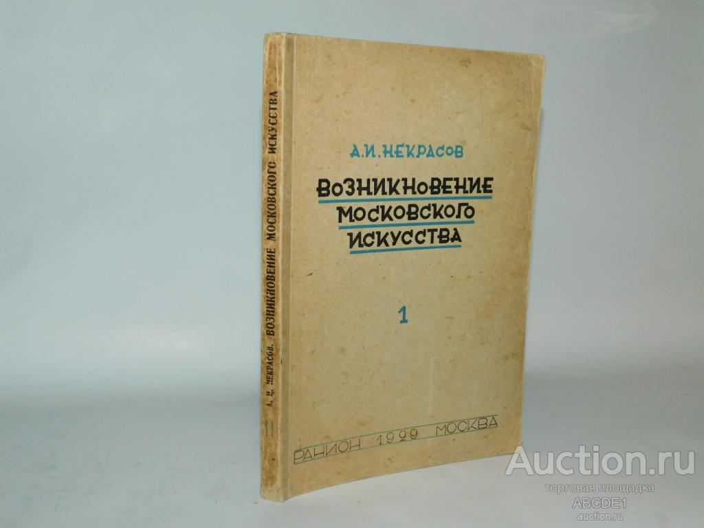 Некрасов, А.И. Возникновение московского искусства. Том I ( и ед.) 1929г.