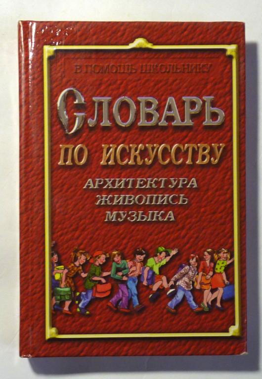 Словарь по искусству. Архитектура. Живопись. Музыка. Д.К. Хачатурян 1999